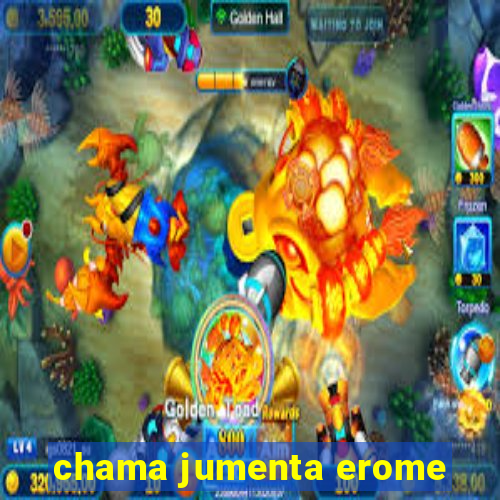 chama jumenta erome